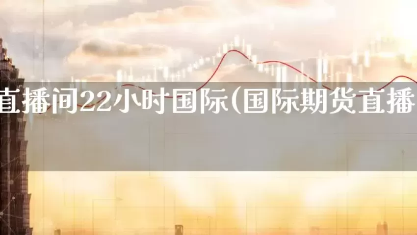国际期货直播间喊单技巧：精准捕捉市场机会